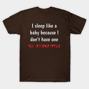 I sleep like a baby, because i don'vt have one, happy fathers day T-Shirt